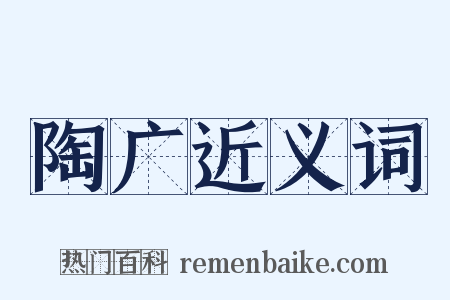 陶广近义词是什么意思的图片